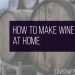 How to make wine | How to make wine at home